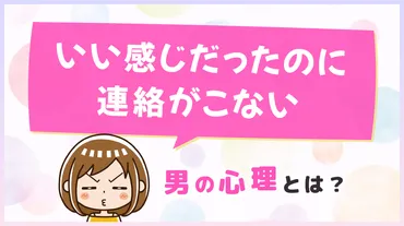 いい感じだったのに連絡がこない男の心理とは？